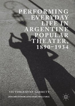 Performing Everyday Life in Argentine Popular Theater, 1890-1934