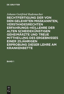 Rechtfertigung der von den Gelehrten misskannten, verstandesrechten Erfahrungsheillehre der alten scheidekünstigen Geheimärzte und treue Mittheilung des Ergebnisses einer 25jährigen Erprobung dieser Lehre am Krankenbette. Band 1