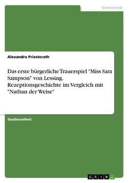 Das erste bürgerliche Trauerspiel "Miss Sara Sampson" von Lessing. Rezeptionsgeschichte im Vergleich mit "Nathan der Weise"