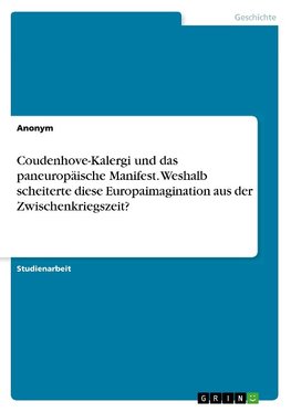 Coudenhove-Kalergi und das paneuropäische Manifest. Weshalb scheiterte diese Europaimagination aus der Zwischenkriegszeit?