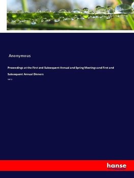 Proceedings at the First and Subsequent Annual and Spring Meetings and First and Subsequent Annual Dinners