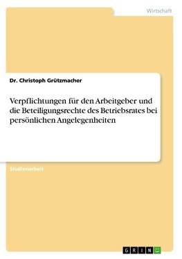 Verpflichtungen für den Arbeitgeber und die Beteiligungsrechte des Betriebsrates bei persönlichen Angelegenheiten