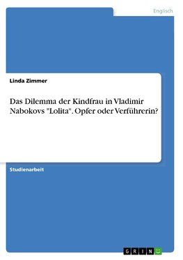 Das Dilemma der Kindfrau in Vladimir Nabokovs "Lolita". Opfer oder Verführerin?