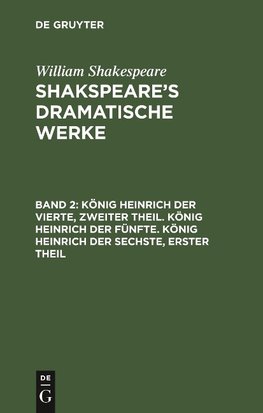 König Heinrich der Vierte, zweiter Theil. König Heinrich der Fünfte. König Heinrich der Sechste, erster Theil