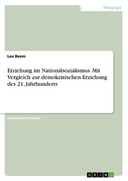 Erziehung im Nationalsozialismus. Mit Vergleich zur demokratischen Erziehung des 21. Jahrhunderts