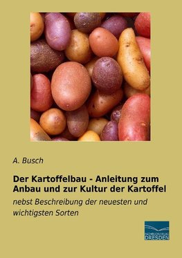 Der Kartoffelbau - Anleitung zum Anbau und zur Kultur der Kartoffel