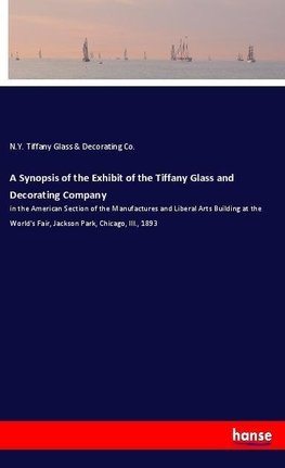 A Synopsis of the Exhibit of the Tiffany Glass and Decorating Company