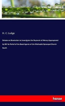 Debate on Resolution to Investigate the Payment of Money Appropiated by Bill for Relief of the Book Agents of the Methodist Episcopal Church South