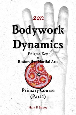 Zen Bodywork Dynamics, Enigma Key to Restorative Martial Arts