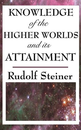 Knowledge of the Higher Worlds and Its Attainment