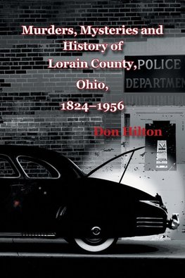 Murders, Mysteries and History of Lorain County, Ohio, 1824-1956