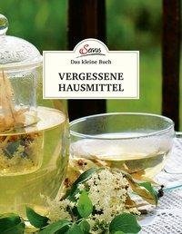 Das kleine Buch: Vergessene Hausmittel