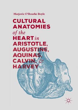 Cultural Anatomies of the Heart in Aristotle, Augustine, Aquinas, Calvin, and Harvey