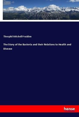 The Story of the Bacteria and their Relations to Health and Disease