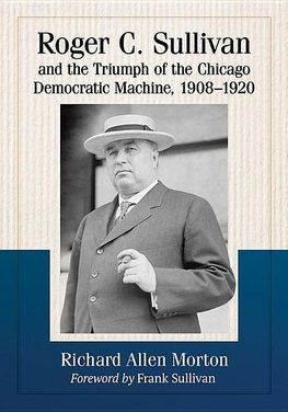 Morton, R:  Roger C. Sullivan and the Triumph of the Chicago