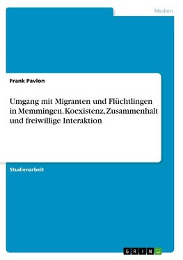 Umgang mit Migranten und Flüchtlingen in Memmingen. Koexistenz, Zusammenhalt und freiwillige Interaktion