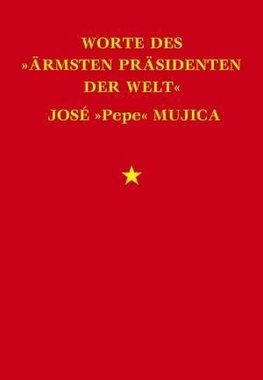 Worte des »ärmsten Präsidenten der Welt« José »Pepe« Mujica