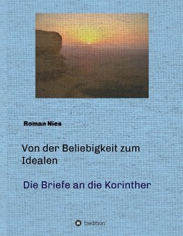 Von der Beliebigkeit zum Idealen  -  Die Korintherbriefe