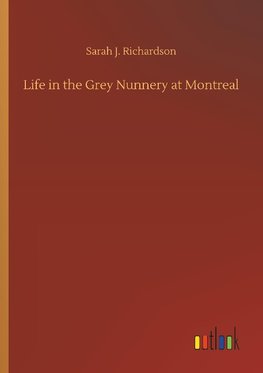 Life in the Grey Nunnery at Montreal