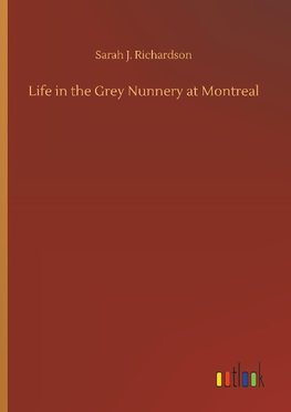 Life in the Grey Nunnery at Montreal