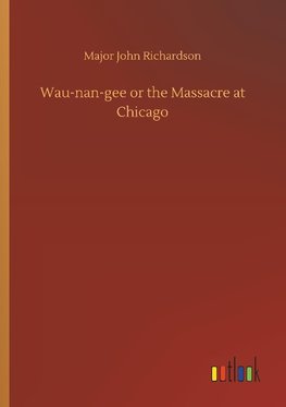 Wau-nan-gee or the Massacre at Chicago