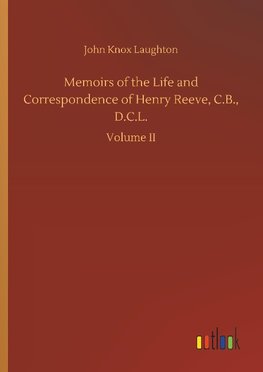 Memoirs of the Life and Correspondence of Henry Reeve, C.B., D.C.L.