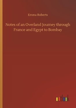 Notes of an Overland Journey through France and Egypt to Bombay