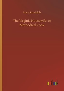 The Virginia Housewife: or Methodical Cook