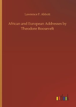 African and European Addresses by Theodore Roosevelt