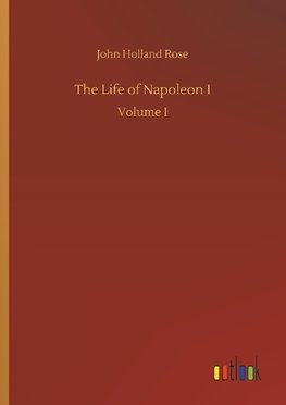 The Life of Napoleon I