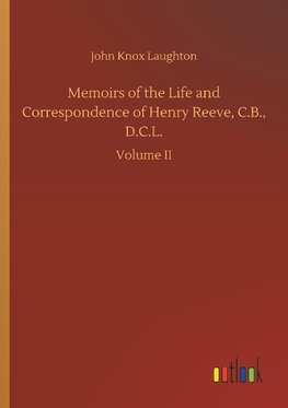 Memoirs of the Life and Correspondence of Henry Reeve, C.B., D.C.L.