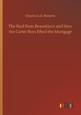 The Raid from Beauséjour and How the Carter Boys lifted the Mortgage