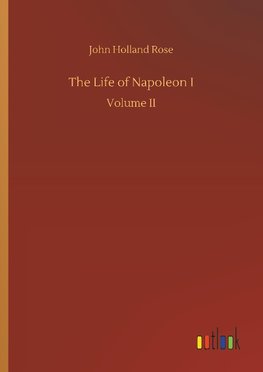 The Life of Napoleon I