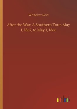 After the War: A Southern Tour. May 1, 1865, to May 1, 1866