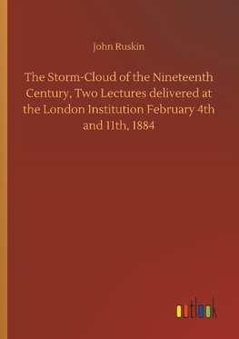 The Storm-Cloud of the Nineteenth Century, Two Lectures delivered at the London Institution February 4th and 11th, 1884