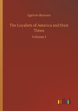 The Loyalists of America and their Times