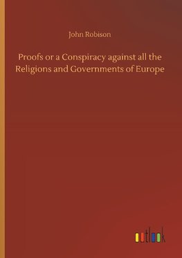 Proofs or a Conspiracy against all the Religions and Governments of Europe