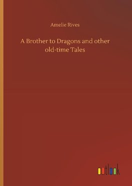 A Brother to Dragons and other old-time Tales