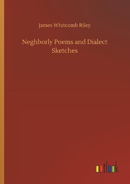 Neghborly Poems and Dialect Sketches