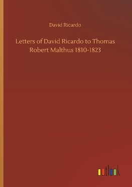 Letters of David Ricardo to Thomas Robert Malthus 1810-1823