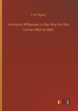 Vermont Riflemen in the War for the Union 1861 to 1865