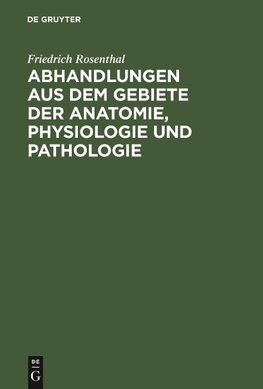 Abhandlungen aus dem Gebiete der Anatomie, Physiologie und Pathologie