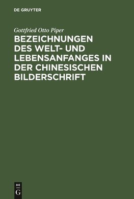 Bezeichnungen des Welt- und Lebensanfanges in der Chinesischen Bilderschrift