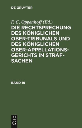 Die Rechtsprechung des Königlichen Ober-Tribunals und des Königlichen Ober-Appellations-Gerichts in Straf-Sachen. Band 19