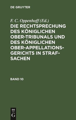 Die Rechtsprechung des Königlichen Ober-Tribunals und des Königlichen Ober-Appellations-Gerichts in Straf-Sachen. Band 10