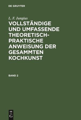 Vollständige und umfassende theoretisch-praktische Anweisung der gesammten Kochkunst. Band 2