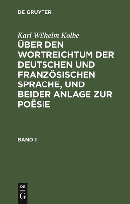 Über den Wortreichtum der deutschen und französischen Sprache, und beider Anlage zur Poësie. Band 1