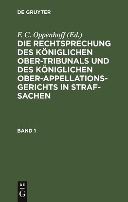 Die Rechtsprechung des Königlichen Ober-Tribunals und des Königlichen Ober-Appellations-Gerichts in Straf-Sachen. Band 1