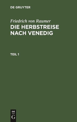 Friedrich von Raumer: Die Herbstreise nach Venedig. Teil 1