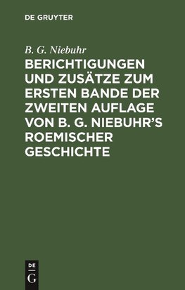 Berichtigungen und Zusätze zum ersten Bande der zweiten Auflage von B. G. Niebuhr's Roemischer Geschichte